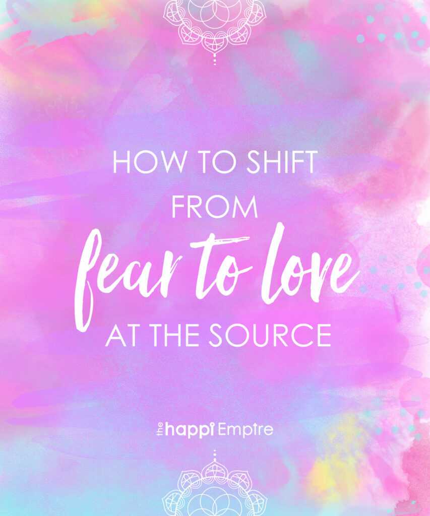 How to shift from fear to Love at the Source